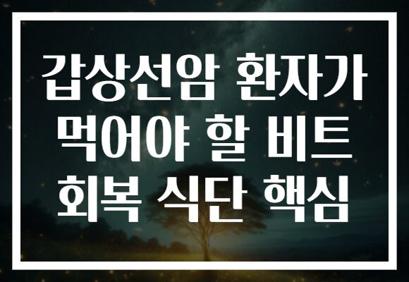 갑상선암 환자가 먹어야 할 비트 회복 식단 핵심