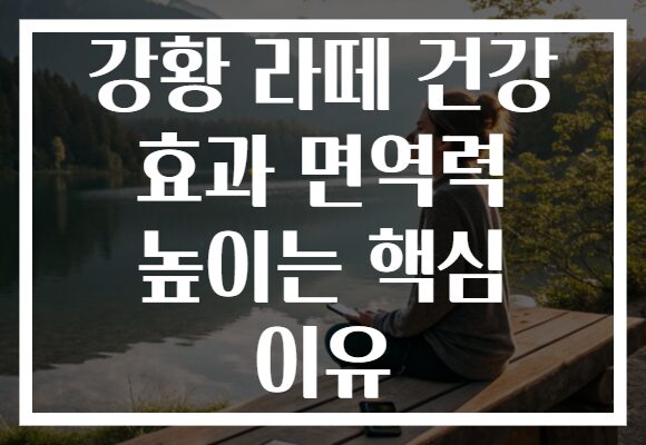 강황 라떼 건강 효과 면역력 높이는 핵심 이유