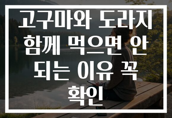 고구마와 도라지 함께 먹으면 안 되는 이유 꼭 확인