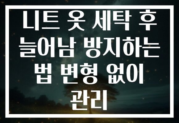 니트 옷 세탁 후 늘어남 방지하는 법 변형 없이 관리 니트 옷 세탁 후 늘어남 방지하는 법 변형 없이 관리