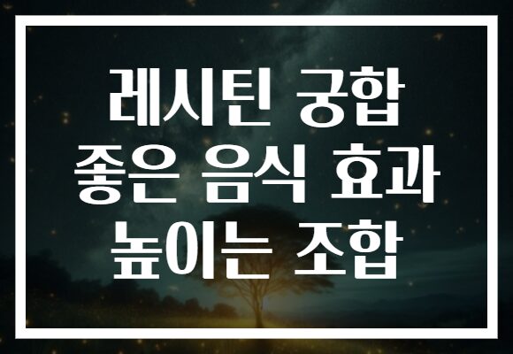 레시틴 궁합 좋은 음식 효과 높이는 조합