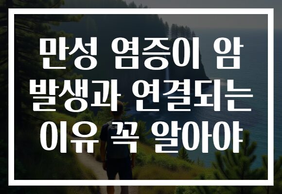 만성 염증이 암 발생과 연결되는 이유 꼭 알아야