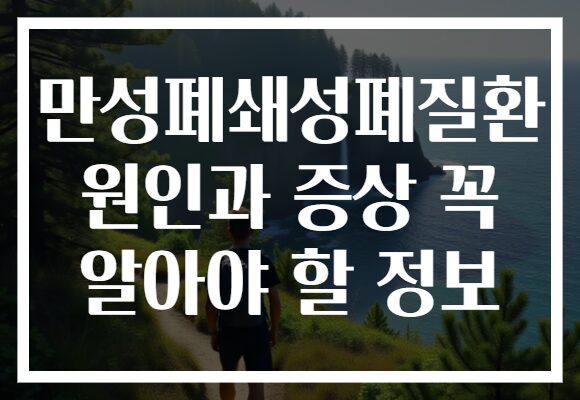 만성폐쇄성폐질환 원인과 증상 꼭 알아야 할 정보