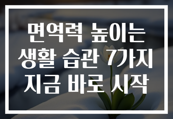 면역력 높이는 생활 습관 7가지 지금 바로 시작 면역력 높이는 생활 습관 7가지 지금 바로 시작
