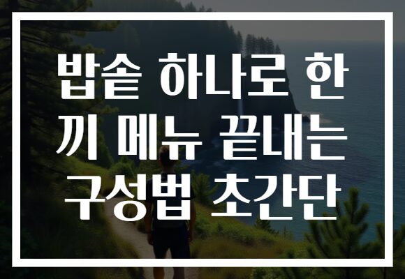 밥솥 하나로 한 끼 메뉴 끝내는 구성법 초간단 밥솥 하나로 한 끼 메뉴 끝내는 구성법 초간단