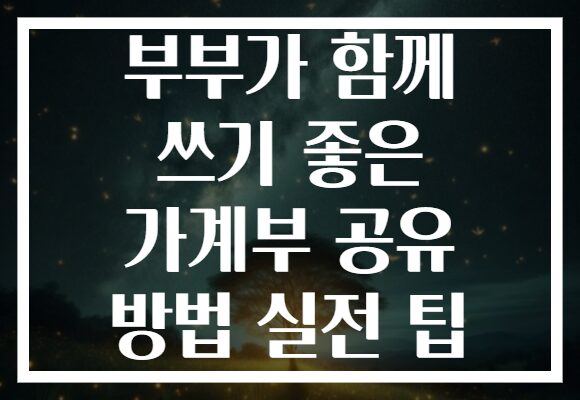 부부가 함께 쓰기 좋은 가계부 공유 방법 실전 팁