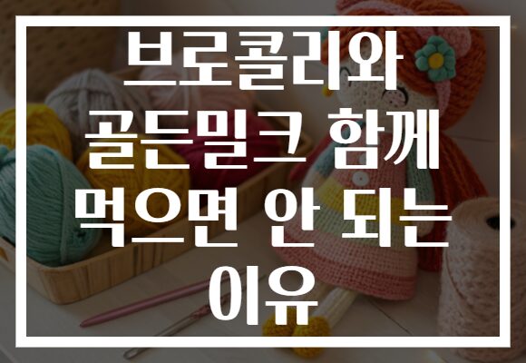 브로콜리와 골든밀크 함께 먹으면 안 되는 이유