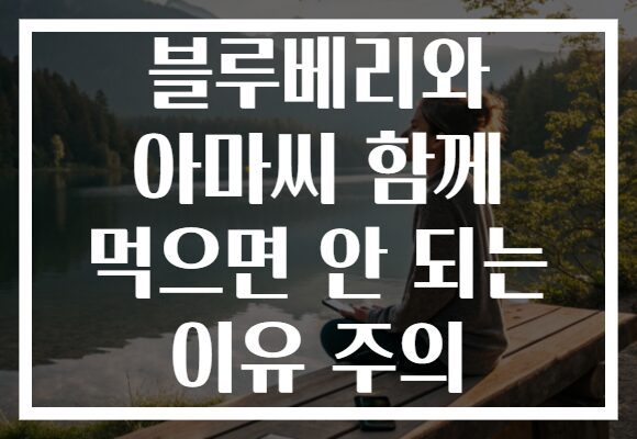 블루베리와 아마씨 함께 먹으면 안 되는 이유 주의