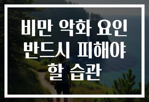 비만 악화 요인 반드시 피해야 할 습관