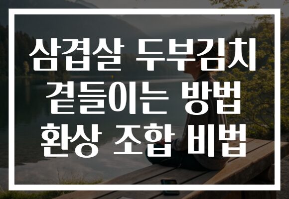 삼겹살 두부김치 곁들이는 방법 환상 조합 비법