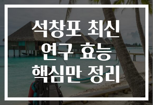 석창포 최신 연구 효능 핵심만 정리