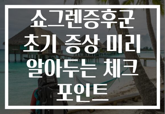 쇼그렌증후군 초기 증상 미리 알아두는 체크 포인트