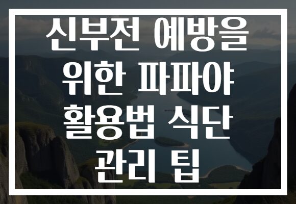신부전 예방을 위한 파파야 활용법 식단 관리 팁