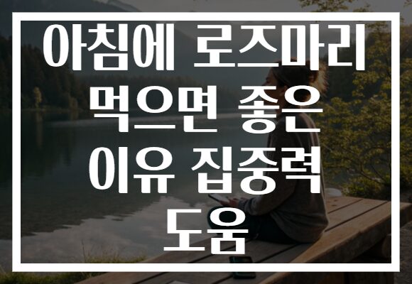 아침에 로즈마리 먹으면 좋은 이유 집중력 도움 아침에 로즈마리 먹으면 좋은 이유 집중력 도움