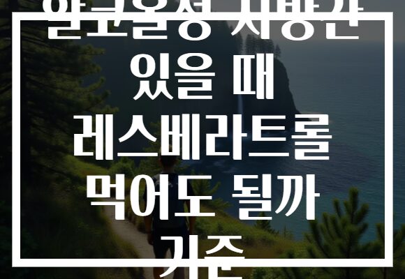 알코올성 지방간 있을 때 레스베라트롤 먹어도 될까 기준 알코올성 지방간 있을 때 레스베라트롤 먹어도 될까 기준