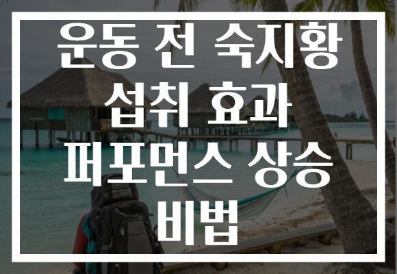 운동 전 숙지황 섭취 효과 퍼포먼스 상승 비법