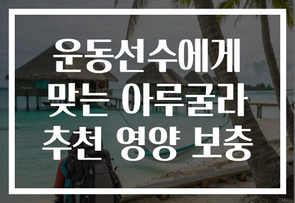 운동선수에게 맞는 아루굴라 추천 영양 보충 운동선수에게 맞는 아루굴라 추천 영양 보충