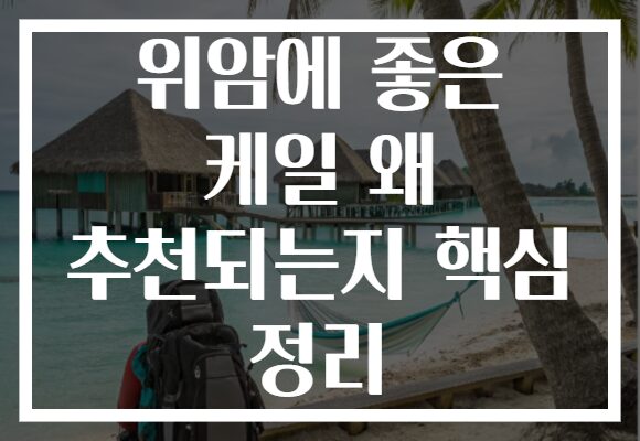 위암에 좋은 케일 왜 추천되는지 핵심 정리