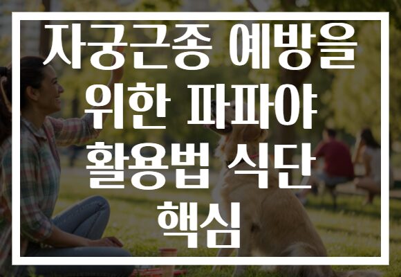 자궁근종 예방을 위한 파파야 활용법 식단 핵심