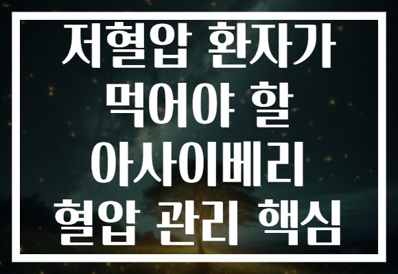 저혈압 환자가 먹어야 할 아사이베리 혈압 관리 핵심