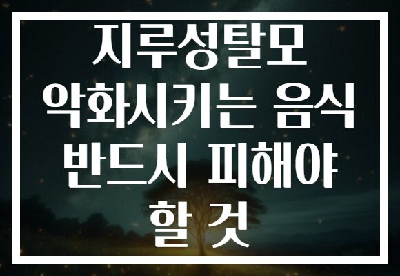지루성탈모 악화시키는 음식 반드시 피해야 할 것