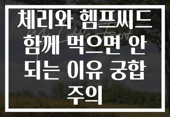 체리와 헴프씨드 함께 먹으면 안 되는 이유 궁합 주의 체리와 헴프씨드 함께 먹으면 안 되는 이유 궁합 주의