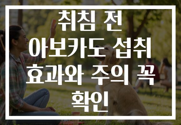 취침 전 아보카도 섭취 효과와 주의 꼭 확인