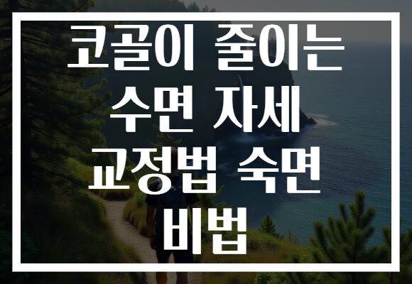 코골이 줄이는 수면 자세 교정법 숙면 비법
