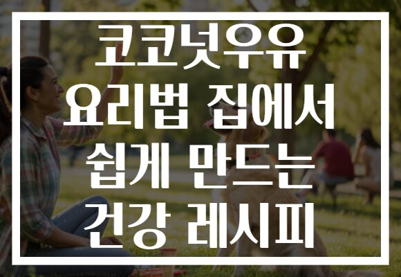코코넛우유 요리법 집에서 쉽게 만드는 건강 레시피