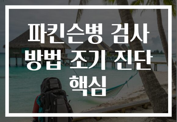 파킨슨병 검사 방법 조기 진단 핵심