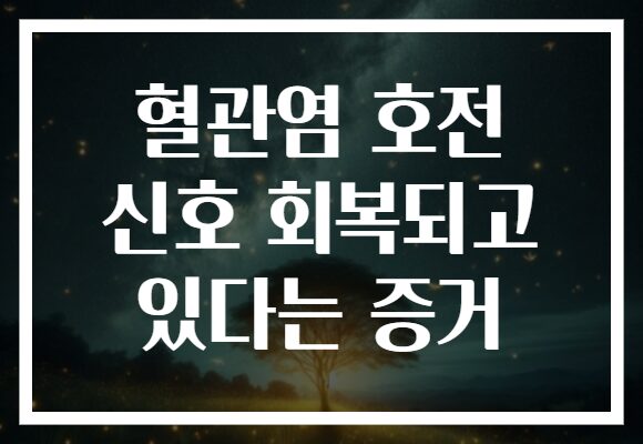 혈관염 호전 신호 회복되고 있다는 증거