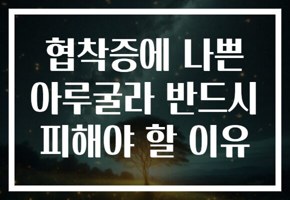 협착증에 나쁜 아루굴라 반드시 피해야 할 이유