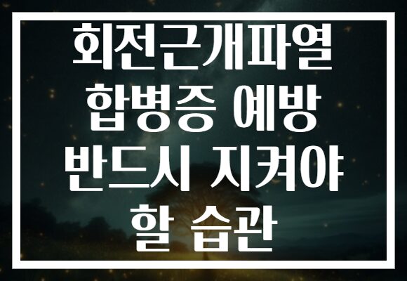 회전근개파열 합병증 예방 반드시 지켜야 할 습관