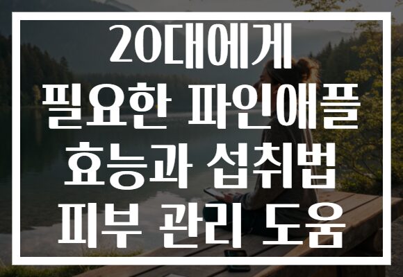 20대에게 필요한 파인애플 효능과 섭취법 피부 관리 도움