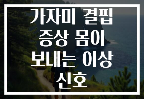 가자미 결핍 증상 몸이 보내는 이상 신호
