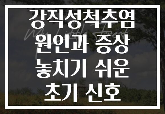 강직성척추염 원인과 증상 놓치기 쉬운 초기 신호
