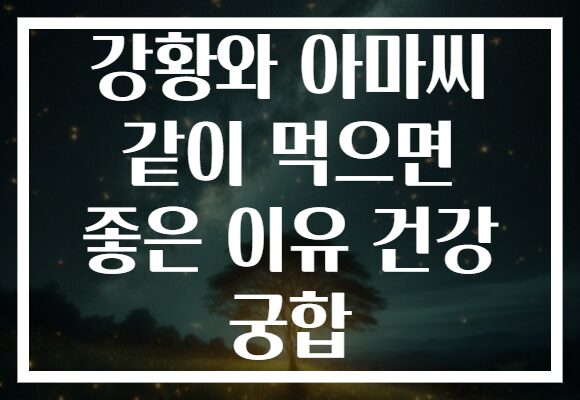 강황와 아마씨 같이 먹으면 좋은 이유 건강 궁합