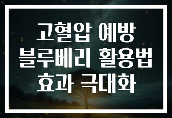 고혈압 예방 블루베리 활용법 효과 극대화