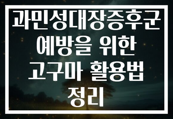 과민성대장증후군 예방을 위한 고구마 활용법 정리 과민성대장증후군 예방을 위한 고구마 활용법 정리