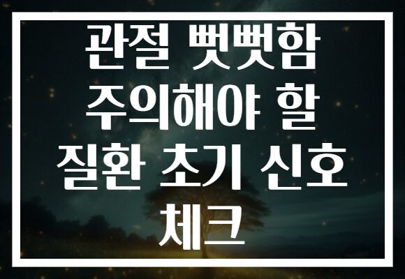 관절 뻣뻣함 주의해야 할 질환 초기 신호 체크