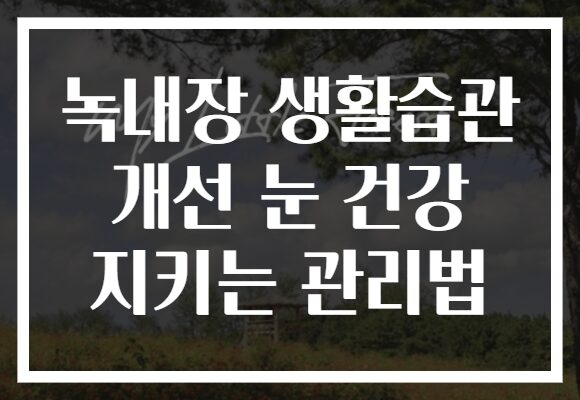 녹내장 생활습관 개선 눈 건강 지키는 관리법