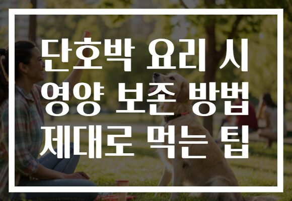 단호박 요리 시 영양 보존 방법 제대로 먹는 팁 단호박 요리 시 영양 보존 방법 제대로 먹는 팁