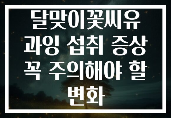 달맞이꽃씨유 과잉 섭취 증상 꼭 주의해야 할 변화
