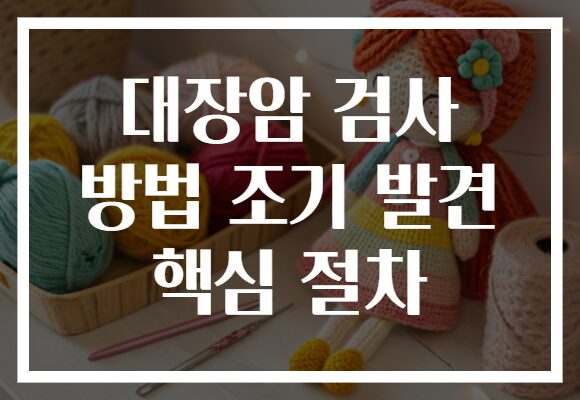대장암 검사 방법 조기 발견 핵심 절차