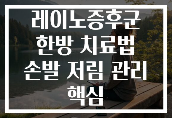레이노증후군 한방 치료법 손발 저림 관리 핵심 레이노증후군 한방 치료법 손발 저림 관리 핵심