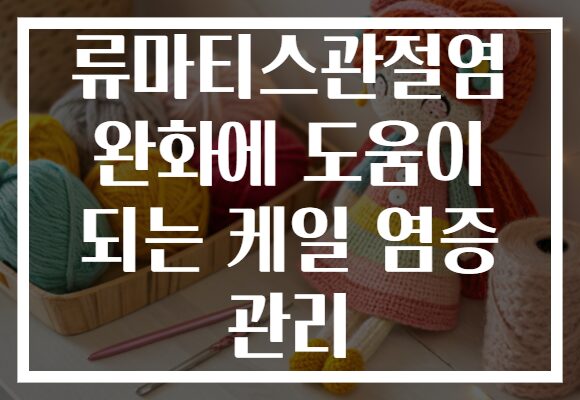 류마티스관절염 완화에 도움이 되는 케일 염증 관리 류마티스관절염 완화에 도움이 되는 케일 염증 관리
