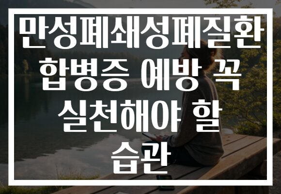 만성폐쇄성폐질환 합병증 예방 꼭 실천해야 할 습관 만성폐쇄성폐질환 합병증 예방 꼭 실천해야 할 습관