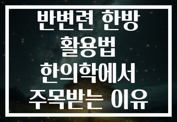 반변련 한방 활용법 한의학에서 주목받는 이유