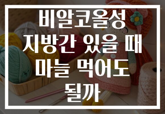 비알코올성 지방간 있을 때 마늘 먹어도 될까