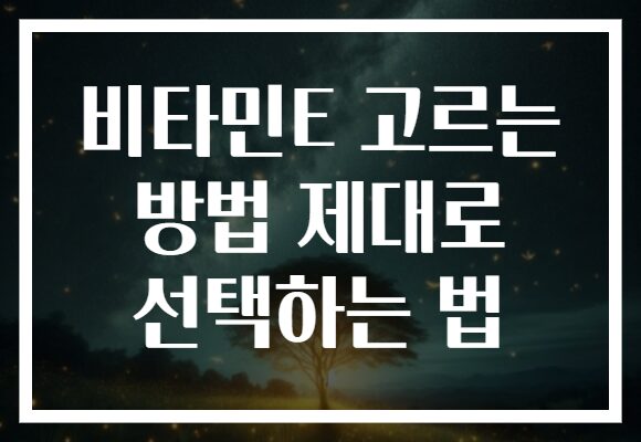 비타민E 고르는 방법 제대로 선택하는 법
